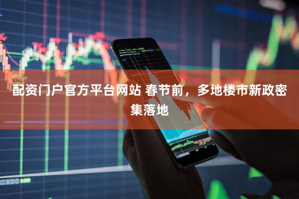 配资门户官方平台网站 春节前，多地楼市新政密集落地