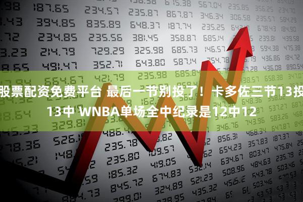 股票配资免费平台 最后一节别投了！卡多佐三节13投13中 WNBA单场全中纪录是12中12